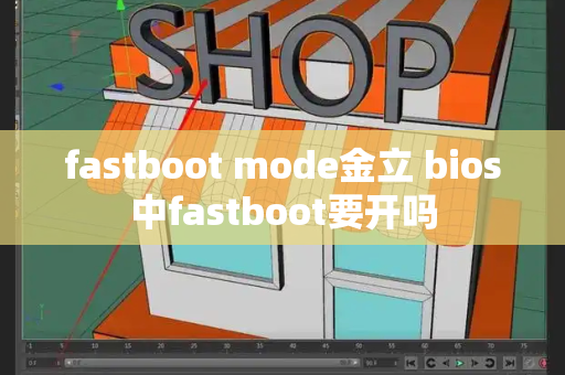 fastboot mode金立 bios中fastboot要开吗