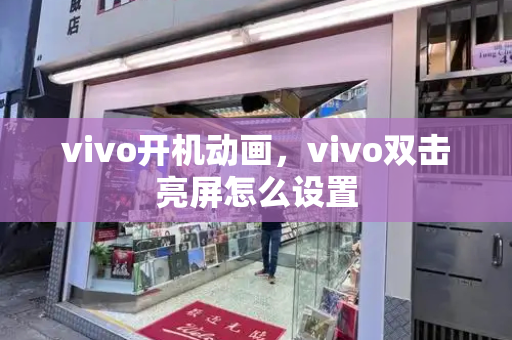 vivo开机动画，vivo双击亮屏怎么设置
