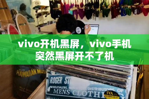 vivo开机黑屏，vivo手机突然黑屏开不了机-第1张图片-星选测评