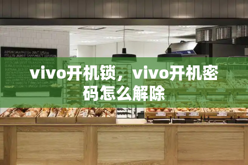vivo开机锁，vivo开机密码怎么解除-第1张图片-星选测评