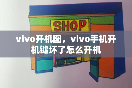 vivo开机图，vivo手机开机键坏了怎么开机-第1张图片-星选测评