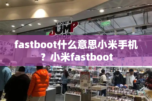 fastboot什么意思小米手机？小米fastboot