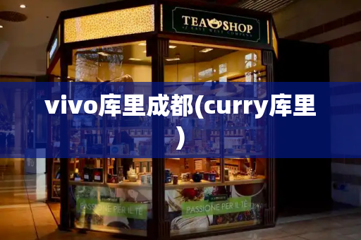 vivo库里成都(curry库里)-第1张图片-星选测评