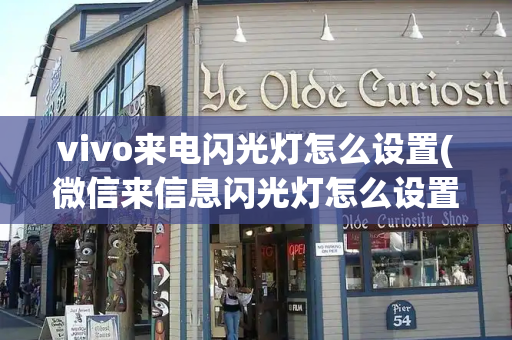 vivo来电闪光灯怎么设置(微信来信息闪光灯怎么设置)