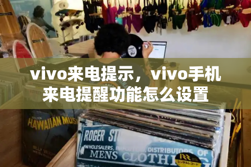 vivo来电提示，vivo手机来电提醒功能怎么设置-第1张图片-星选测评