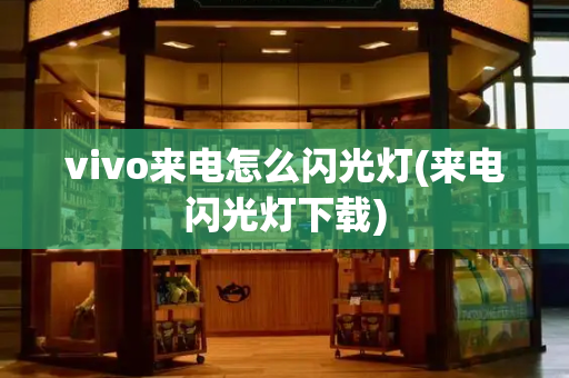 vivo来电怎么闪光灯(来电闪光灯下载)