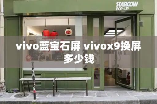 vivo蓝宝石屏 vivox9换屏多少钱