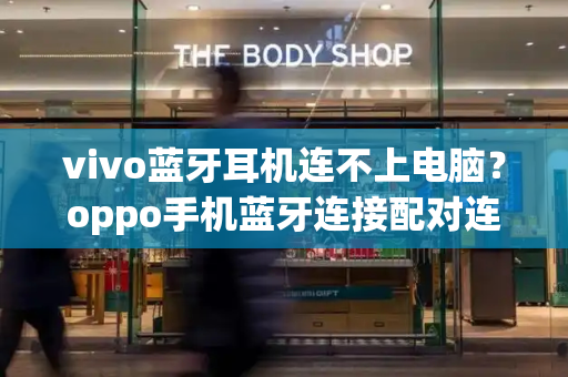 vivo蓝牙耳机连不上电脑？oppo手机蓝牙连接配对连不上