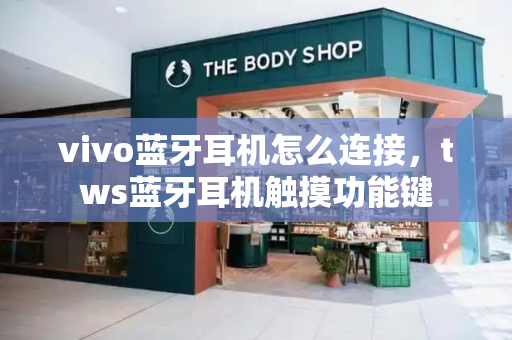 vivo蓝牙耳机怎么连接，tws蓝牙耳机触摸功能键