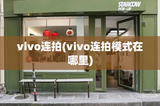vivo连拍(vivo连拍模式在哪里)-第1张图片-星选测评