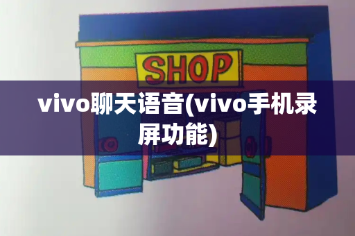 vivo聊天语音(vivo手机录屏功能)-第1张图片-星选测评