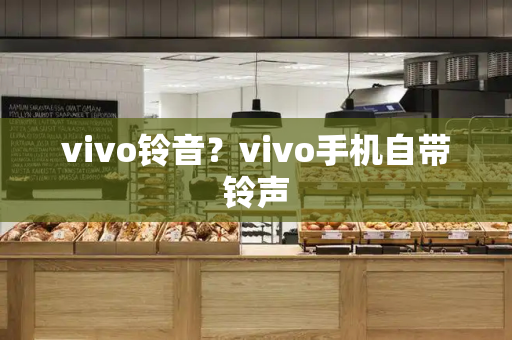 vivo铃音？vivo手机自带铃声