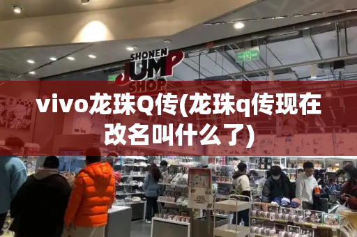vivo龙珠Q传(龙珠q传现在改名叫什么了)