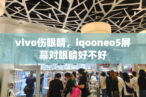 vivo伤眼睛，iqooneo5屏幕对眼睛好不好