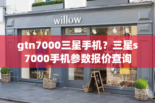 gtn7000三星手机？三星s7000手机参数报价查询-第1张图片-星选测评