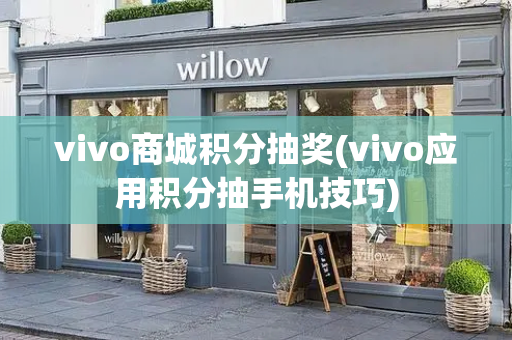 vivo商城积分抽奖(vivo应用积分抽手机技巧)