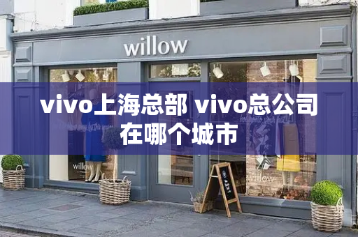 vivo上海总部 vivo总公司在哪个城市