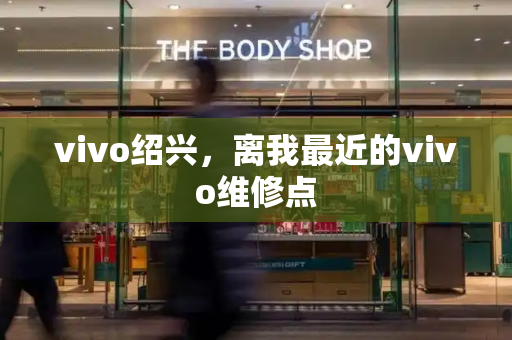 vivo绍兴，离我最近的vivo维修点