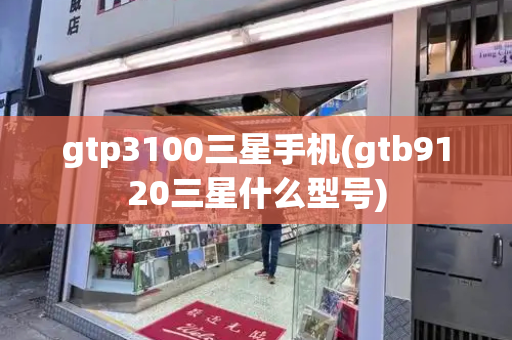 gtp3100三星手机(gtb9120三星什么型号)