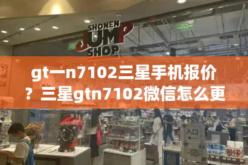 gt一n7102三星手机报价？三星gtn7102微信怎么更新-第1张图片-星选测评