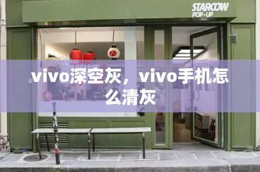 vivo深空灰，vivo手机怎么清灰