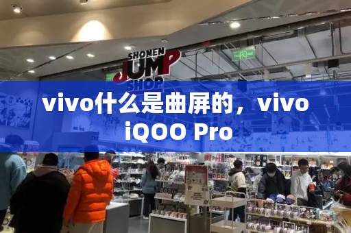 vivo什么是曲屏的，vivo iQOO Pro
