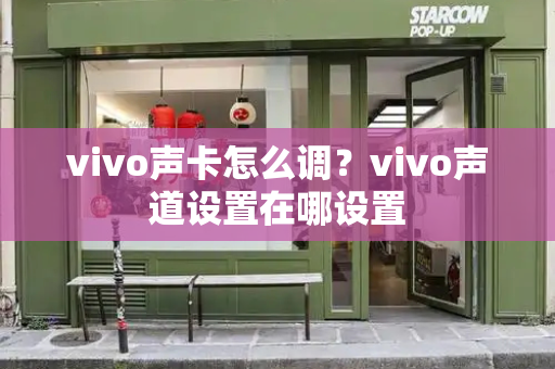 vivo声卡怎么调？vivo声道设置在哪设置