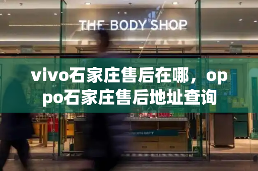 vivo石家庄售后在哪，oppo石家庄售后地址查询-第1张图片-星选测评
