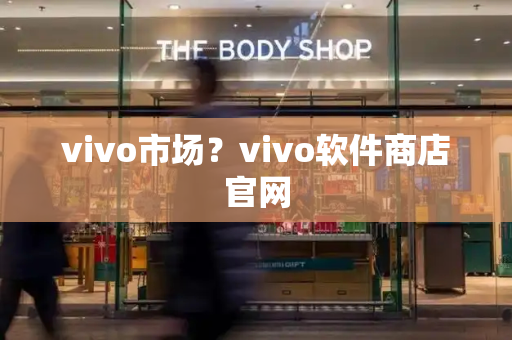 vivo市场？vivo软件商店官网