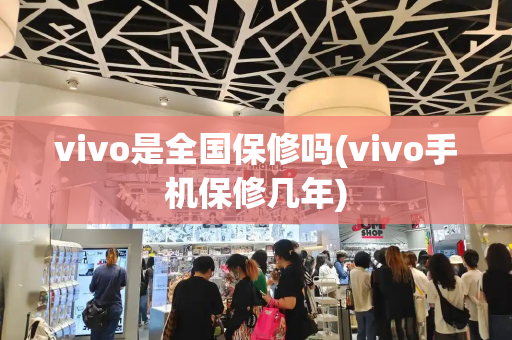 vivo是全国保修吗(vivo手机保修几年)