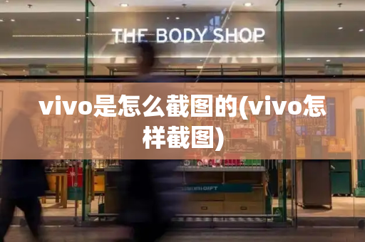 vivo是怎么截图的(vivo怎样截图)