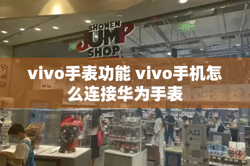 vivo手表功能 vivo手机怎么连接华为手表