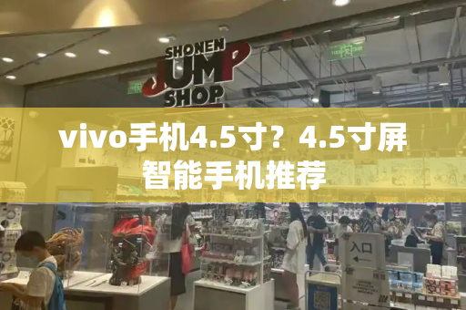 vivo手机4.5寸？4.5寸屏智能手机推荐