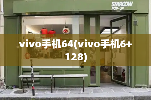 vivo手机64(vivo手机6+128)