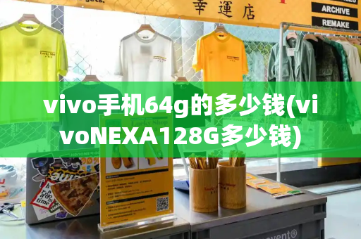 vivo手机64g的多少钱(vivoNEXA128G多少钱)-第1张图片-星选测评