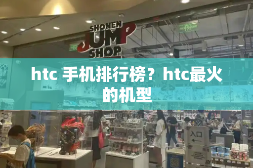 htc 手机排行榜？htc最火的机型-第1张图片-星选测评