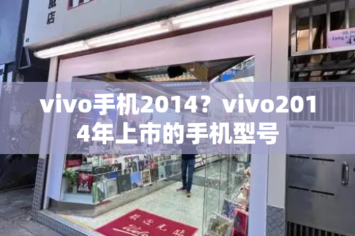vivo手机2014？vivo2014年上市的手机型号