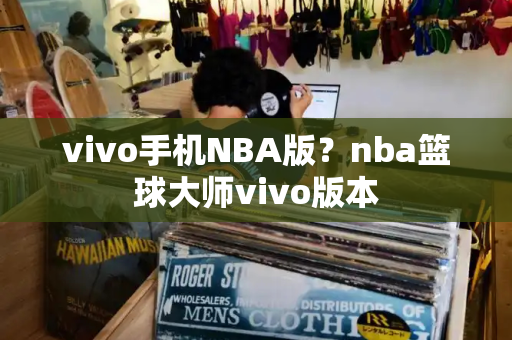 vivo手机NBA版？nba篮球大师vivo版本