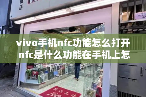 vivo手机nfc功能怎么打开 nfc是什么功能在手机上怎么打开