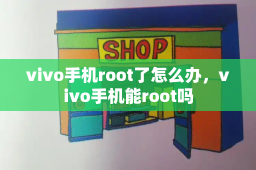 vivo手机root了怎么办，vivo手机能root吗-第1张图片-星选测评