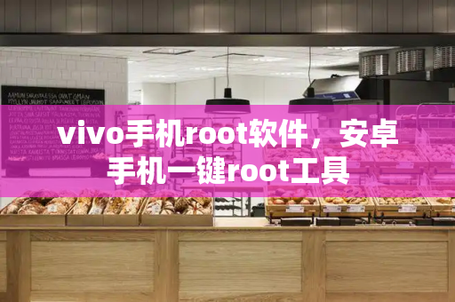 vivo手机root软件，安卓手机一键root工具-第1张图片-星选测评