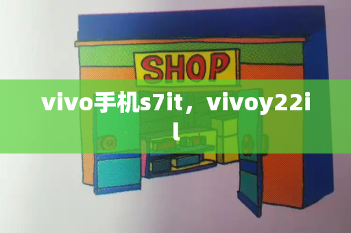 vivo手机s7it，vivoy22il