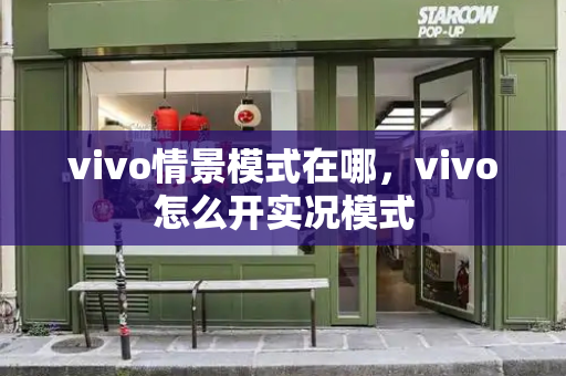 vivo情景模式在哪，vivo怎么开实况模式-第1张图片-星选测评
