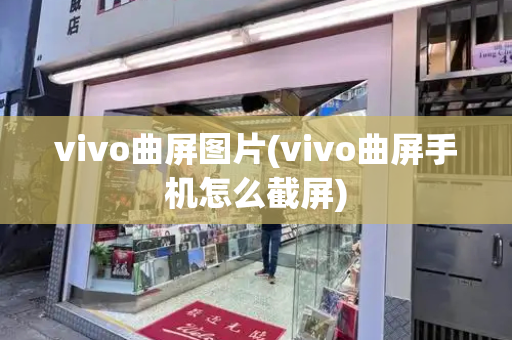 vivo曲屏图片(vivo曲屏手机怎么截屏)-第1张图片-星选测评