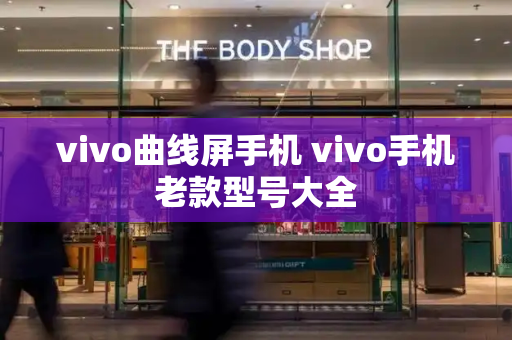 vivo曲线屏手机 vivo手机老款型号大全-第1张图片-星选测评