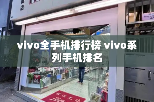 vivo全手机排行榜 vivo系列手机排名