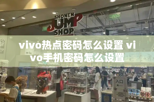 vivo热点密码怎么设置 vivo手机密码怎么设置