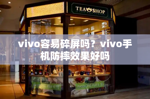 vivo容易碎屏吗？vivo手机防摔效果好吗-第1张图片-星选测评