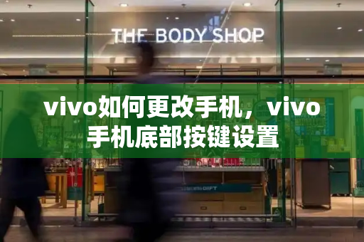 vivo如何更改手机，vivo手机底部按键设置-第1张图片-星选测评