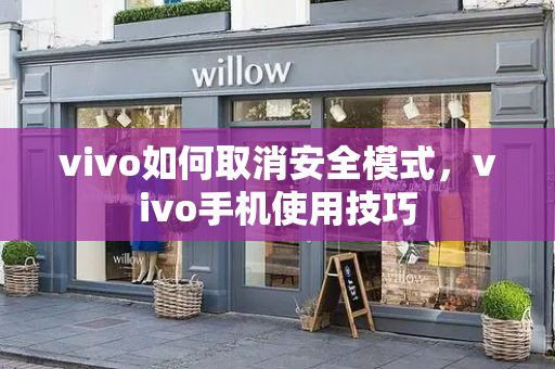 vivo如何取消安全模式，vivo手机使用技巧